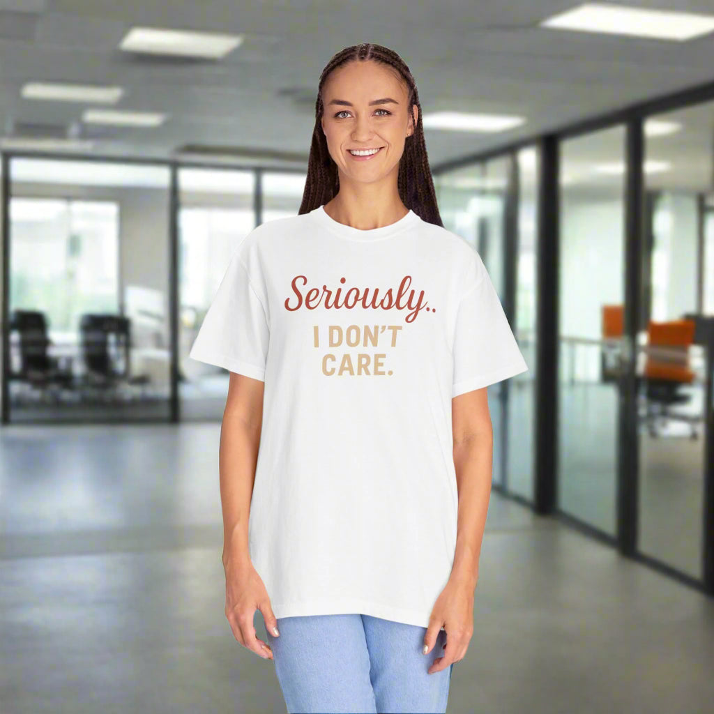 Seriously I Don’t Care Shirt | Funny Sarcastic Graphic Tee | Unisex Casual Shirt for Everyday Wear, Snarky Gift Idea, Trending Now
