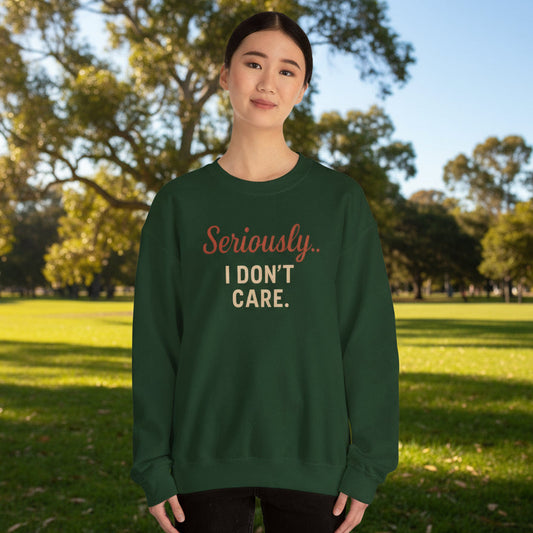 Seriously I Don’t Care Sweatshirt | Funny Sarcastic Crewneck | Cozy Unisex Fleece Sweater, Snarky Casual Outfit, Trending Now