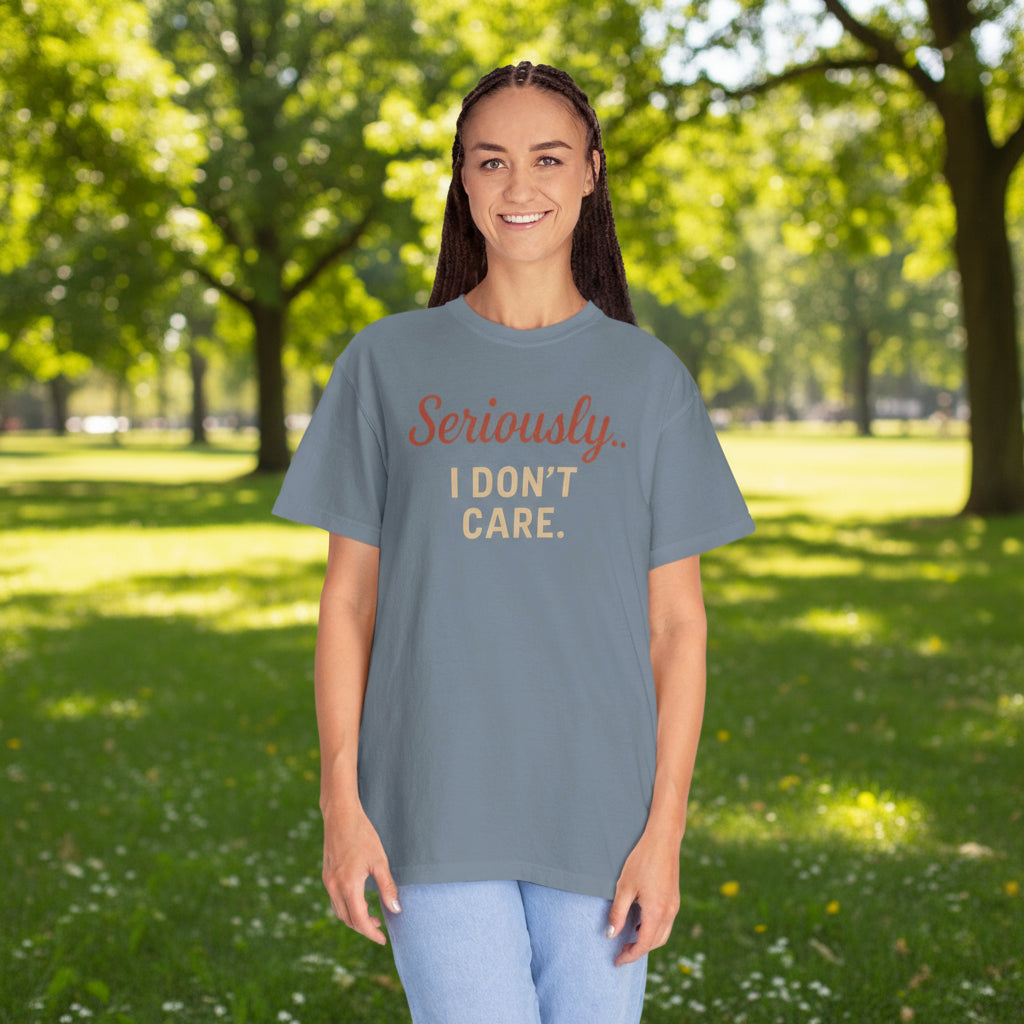 Seriously I Don’t Care Shirt | Funny Sarcastic Graphic Tee | Unisex Casual Shirt for Everyday Wear, Snarky Gift Idea, Trending Now
