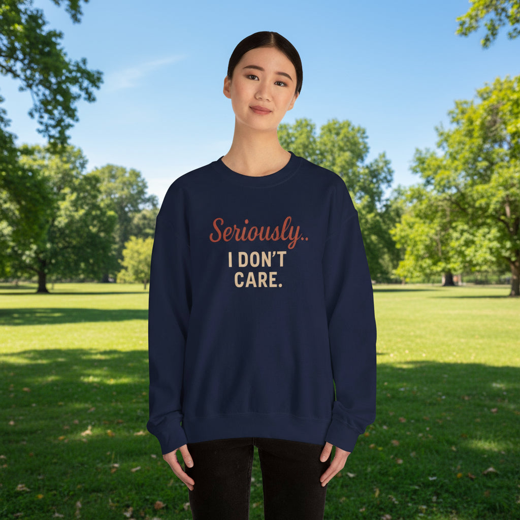 Seriously I Don’t Care Sweatshirt | Funny Sarcastic Crewneck | Cozy Unisex Fleece Sweater, Snarky Casual Outfit, Trending Now