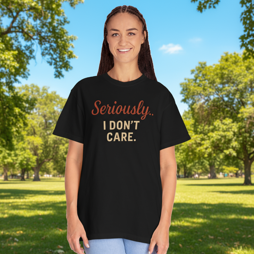 Seriously I Don’t Care Shirt | Funny Sarcastic Graphic Tee | Unisex Casual Shirt for Everyday Wear, Snarky Gift Idea, Trending Now