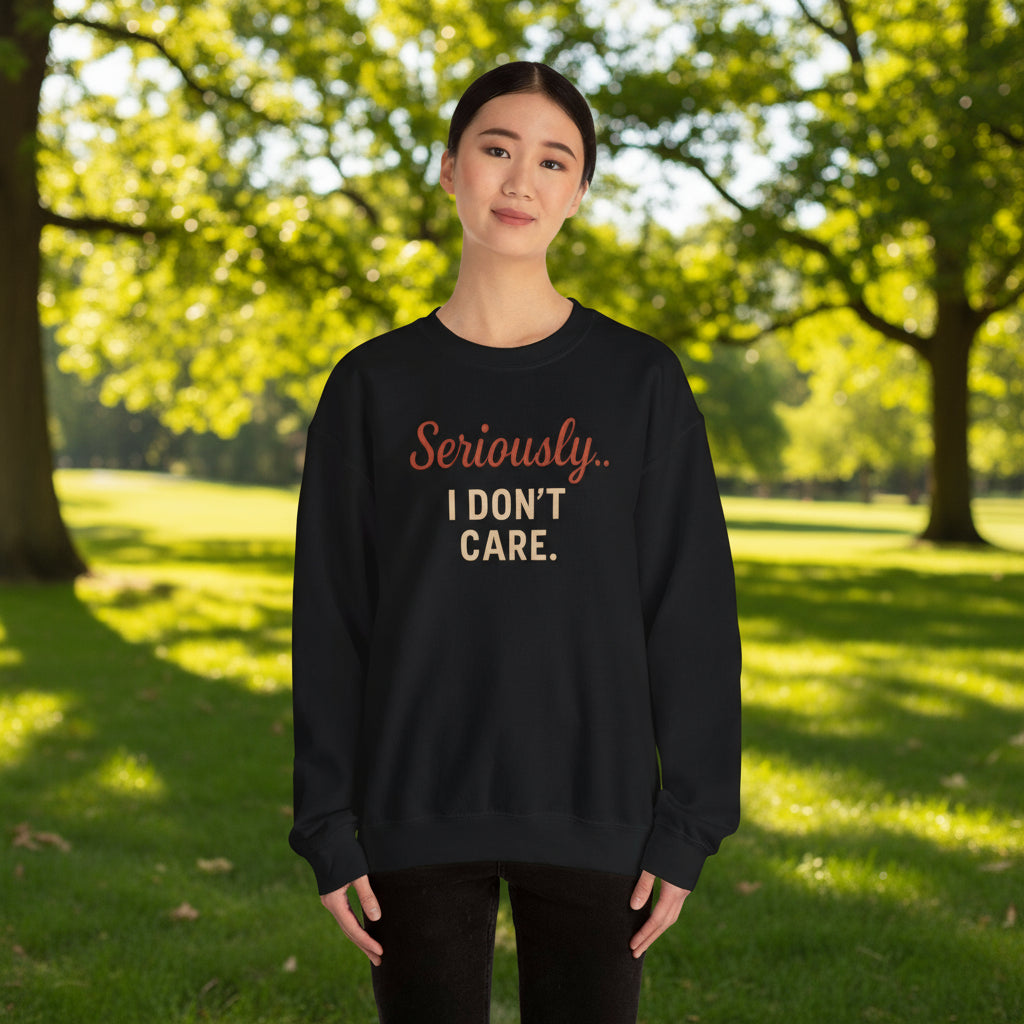 Seriously I Don’t Care Sweatshirt | Funny Sarcastic Crewneck | Cozy Unisex Fleece Sweater, Snarky Casual Outfit, Trending Now
