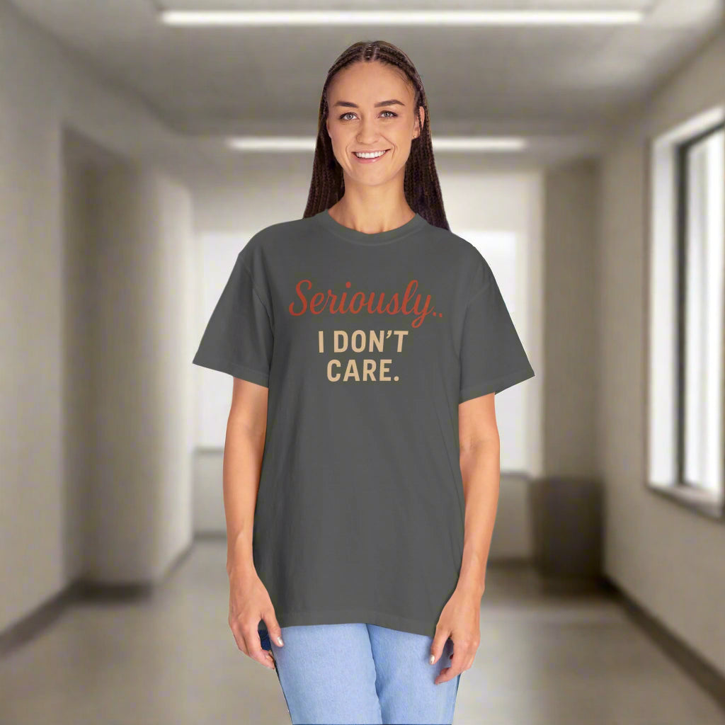Seriously I Don’t Care Shirt | Funny Sarcastic Graphic Tee | Unisex Casual Shirt for Everyday Wear, Snarky Gift Idea, Trending Now