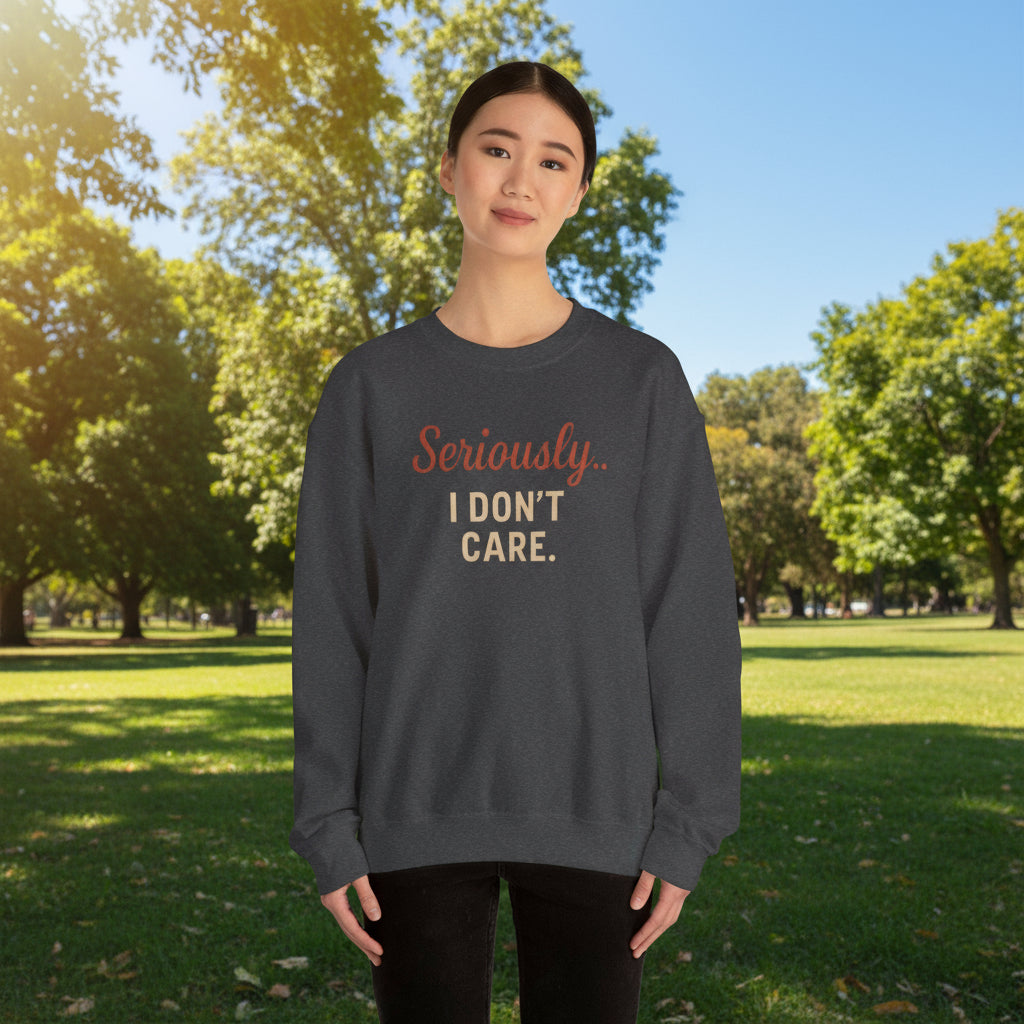 Seriously I Don’t Care Sweatshirt | Funny Sarcastic Crewneck | Cozy Unisex Fleece Sweater, Snarky Casual Outfit, Trending Now