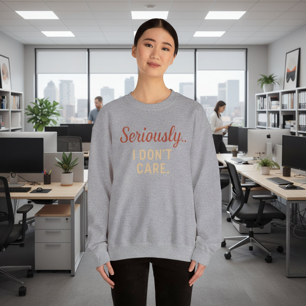Seriously I Don’t Care Sweatshirt | Funny Sarcastic Crewneck | Cozy Unisex Fleece Sweater, Snarky Casual Outfit, Trending Now