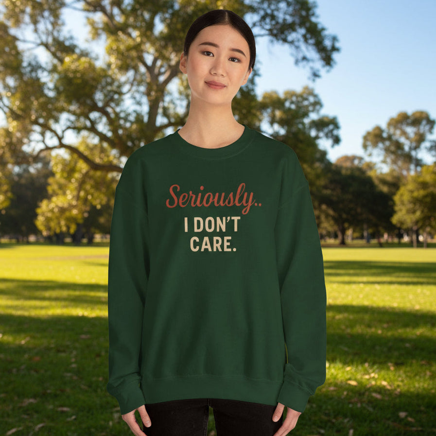 Seriously I Don’t Care Sweatshirt | Funny Sarcastic Crewneck | Cozy Unisex Fleece Sweater, Snarky Casual Outfit, Trending Now